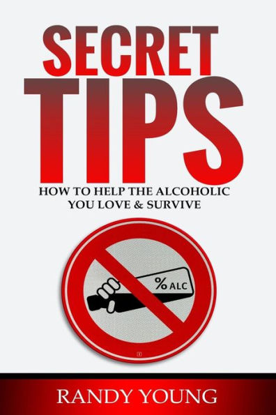 Secret Tips : How To Help The Alcoholic You Love & Survive