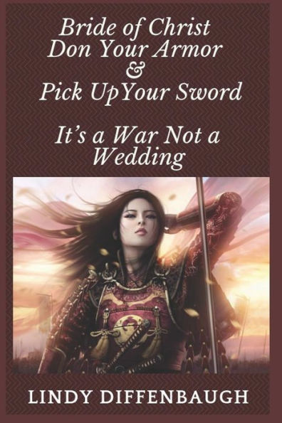 Bride of Christ - Don Your Armor and Pick Up Your Sword: It’s a War Not a Wedding