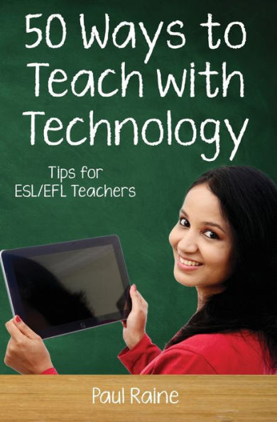 Fifty Ways to Teach with Technology: Tips for ESL/EFL Teachers (50 Ways to Teach English)