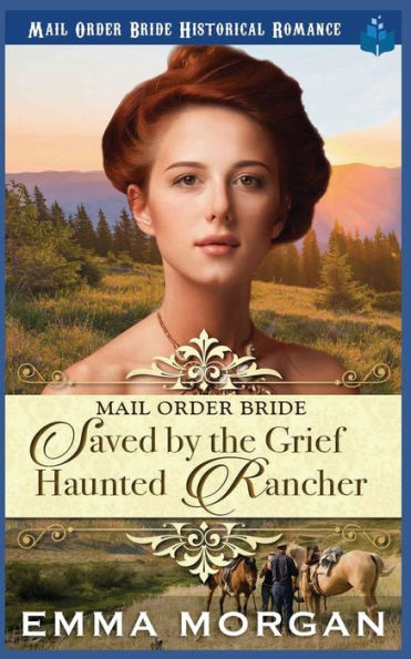 Mail Order Bride : Saved By The Grief Haunted Rancher