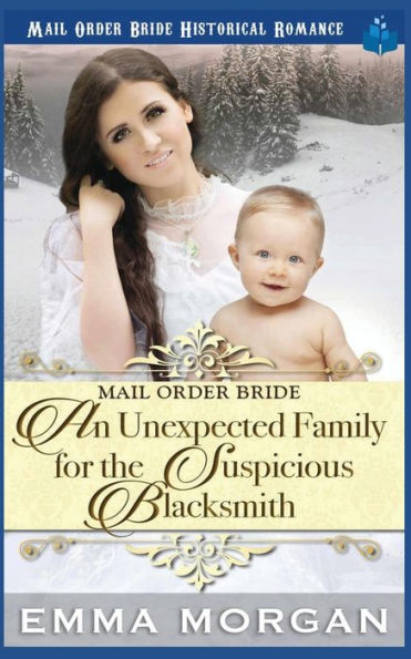 Mail Order Bride : An Unexpected Family For The Suspicious Blacksmith