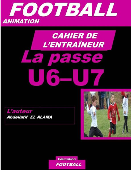 CAHIER DE L'ENTRAINEUR DE FOOTBALL : La passe de la balle: Football- Entra�nement-Sport-Soccer- Entra�nement football U6-U7 - Coaching- Livre de football (French Edition)