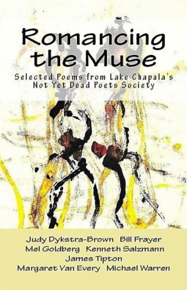 Romancing The Muse : Selected Poems From Lake Chapala's Not Yet Dead Poets Society
