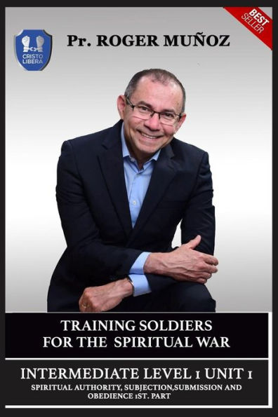 Training Soldiers For Spiritual War. Intermediate 1 Unit 1 : Spiritual Authority, Subjection, Submission And Obedience 1St. Part.