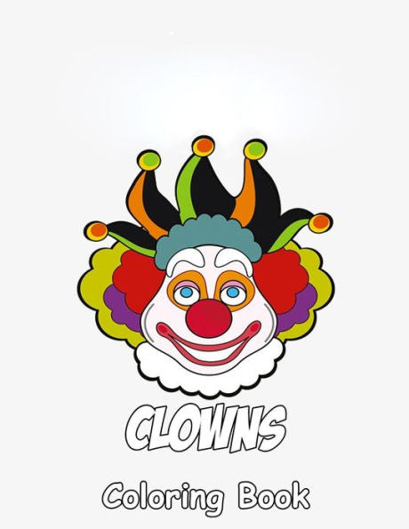 Clowns Coloring Book : Coloring Book for Kids and Adults with Fun, Easy, and Relaxing Coloring Pages