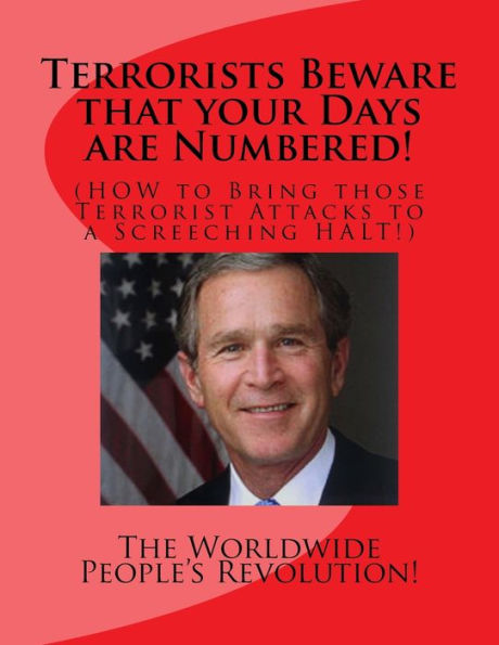 Terrorists Beware That Your Days Are Numbered! : (How To Bring Those Terrorist Attacks To A Screeching Halt!)