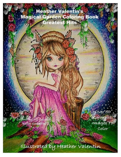 Heather Valentin's Magical Garden Greatest Hits Coloring Book: Fantasy, Flowers, Dragons, And More Coloring Book