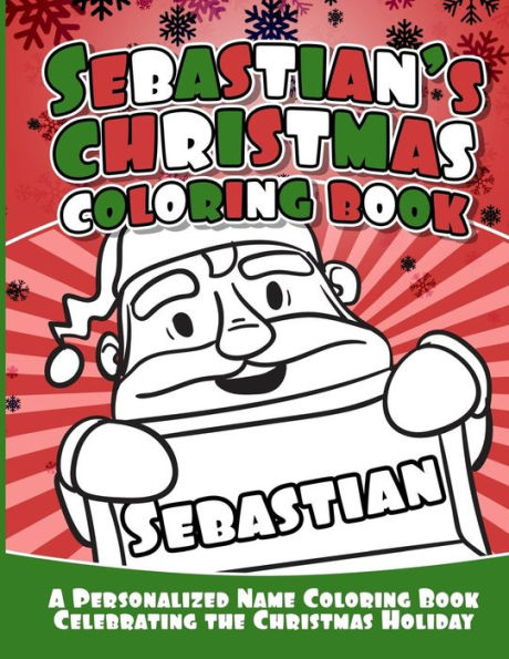 Sebastian's Christmas Coloring Book : A Personalized Name Coloring Book Celebrating The Christmas Holiday