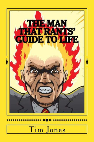 The Man That Rants' Guide To Life