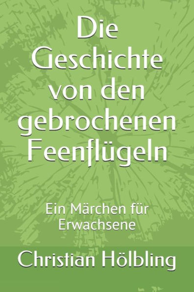 Die Geschichte von den gebrochenen Feenfl?geln: Ein M?rchen f?r Erwachsene (German Edition)
