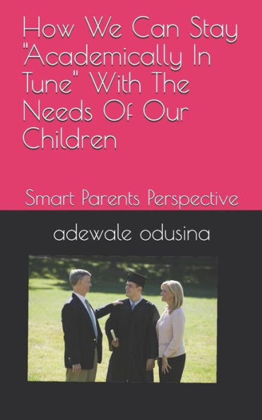 How We Can Stay "Academically In Tune" With The Needs Of Our Children: Smart Parents Perspective