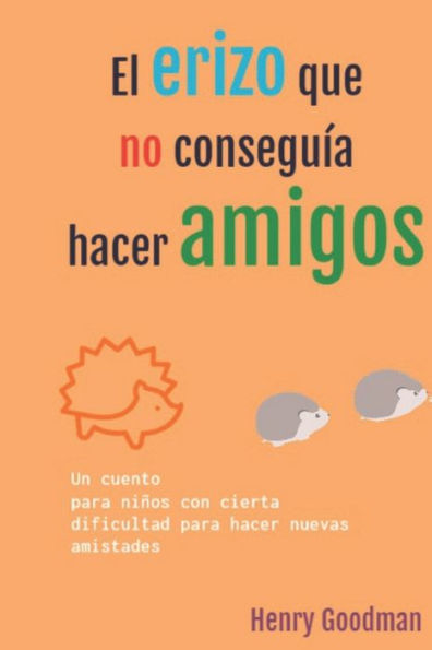 El erizo que no consegu?a hacer amigos: Cuento para ni?os con dificultad para hacer nuevos amigos (Spanish Edition)