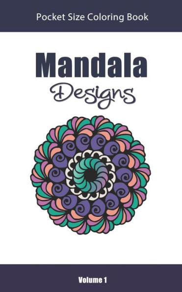 Mandala Designs Pocket Size Coloring Book : Relaxing Stress Relief Mandalas To Color In Easy On The Go Travel Size -