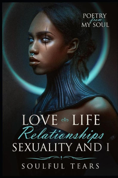 Love, Life, Relationships, Sexuality, And I : Poems From My Soul