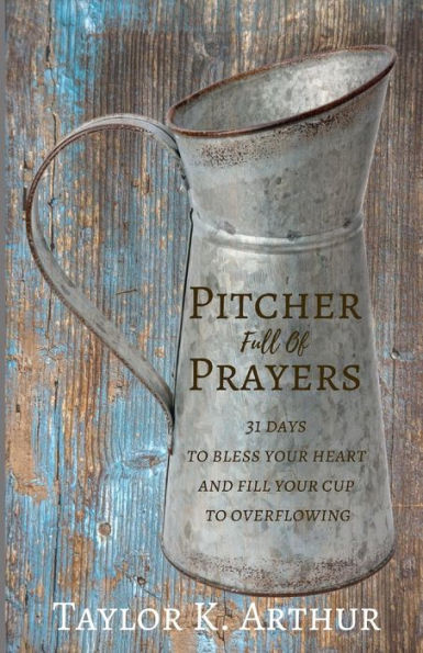 Pitcher Full Of Prayers : 31 Days To Bless Your Heart And Fill Your Cup To Overflowing