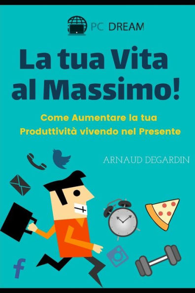 La tua vita al massimo: Come Aumentare la tua Produttivit? vivendo nel Presente (Italian Edition)
