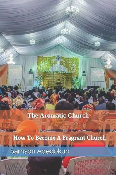 The Aromatic Church : How To Become A Fragrant Church