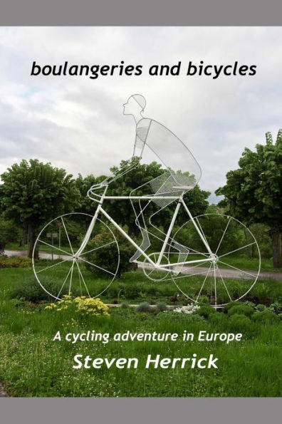 boulangeries and bicycles: A cycling adventure in Europe (Eurovelo Series:)