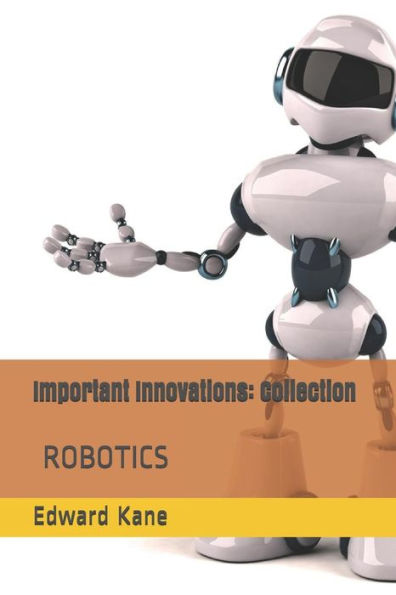 Important Innovations: Collection: Robotic Innovation - the latest & most impressive robots including medical body bots, Jeeves with AI, humanoid, ... & drones (Innovations Changing Your Life)