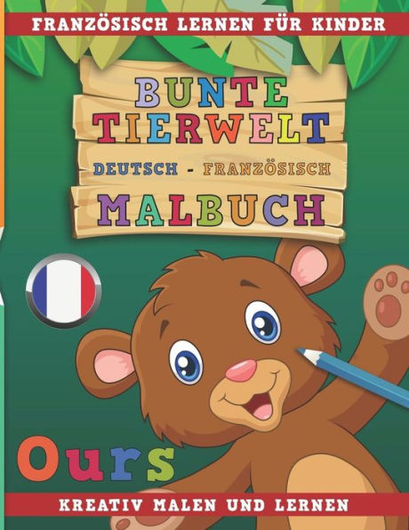 Bunte Tierwelt Deutsch - FranzOsisch Malbuch. FranzOsisch lernen fUr Kinder. Kreativ malen und lernen. (German Edition)