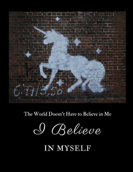 I Believe in Myself: The World Doesn't Have to Believe in Me