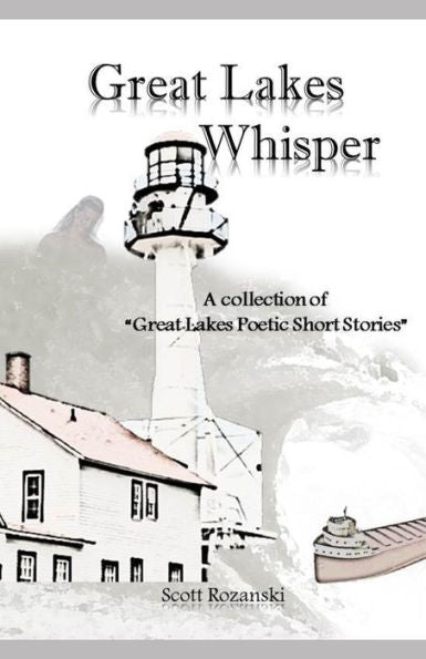 Great Lakes Whisper: A collection of ?Great Lakes Poetic Short Stories?