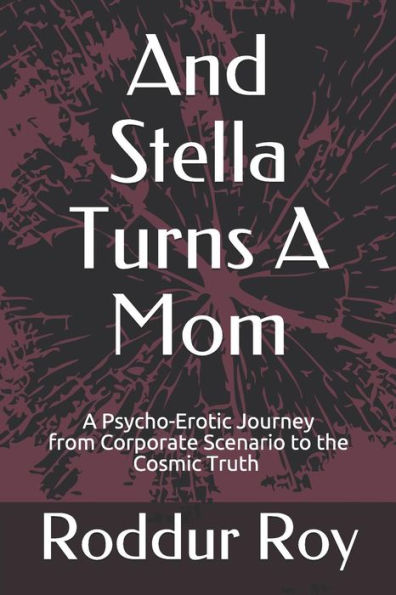 And Stella Turns A Mom: A psycho-Erotic Journey from Corporate Scenario to the Cosmic Truth (Cosmic Psychology)