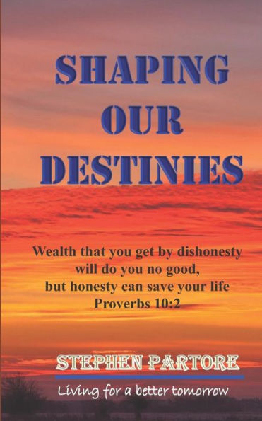 Shaping Our Destinies : Wealth That You Get By Dishonesty Will Do You No Good, But Honesty Can Save Your Life. Proverbs 102