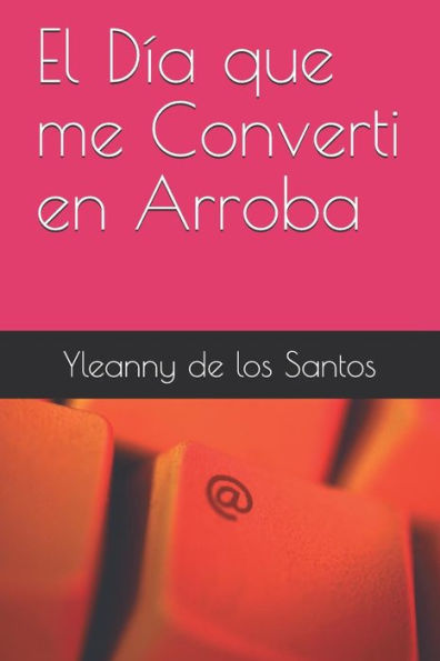 El D?a que me Converti en Arroba (Spanish Edition)