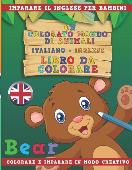 Un Colorato Mondo Di Animali - Italiano-Inglese - Libro Da Colorare. Imparare Il Inglese Per Bambini. Colorare E Imparare In Modo Creativo.
