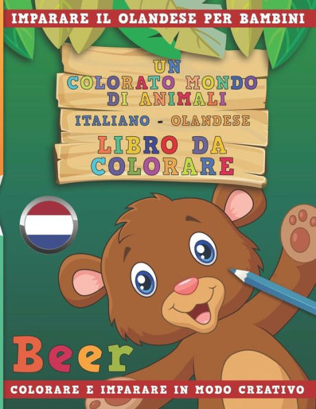 Un Colorato Mondo Di Animali - Italiano-Olandese - Libro Da Colorare. Imparare Il Olandese Per Bambini. Colorare E Imparare In Modo Creativo.