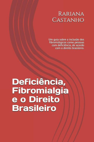 Defici?ncia, Fibromialgia e o Direito Brasileiro: Um guia sobre a inclus?o dos fibromialgicos como pessoas com defici?ncia, de acordo com o direito brasileiro. (Portuguese Edition)