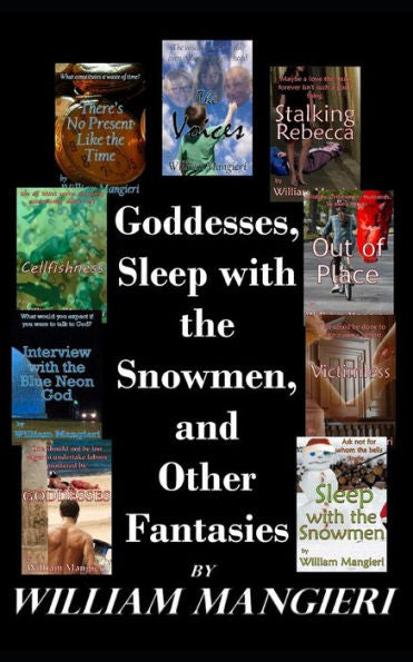 Goddesses, Sleep with the Snowmen, and Other Fantasies: A collection of ten short, speculative fictions