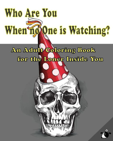 Who Are You When No One Is Watching? : An Adult Coloring Book For The Loner Inside You