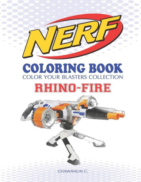 Nerf Coloring Book : Rhino-Fire: Color Your Blasters Collection, N-Strike Elite, Nerf Guns Coloring Book