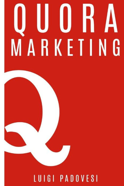 Quora Marketing : Come Portare Traffico A Blog, Farsi Conoscere E Acquisire Clienti In Modo Automatico Con Quora Per Landing Page, Blog Di Vendita, Sales Page, Email Marketing Per Lead In Target