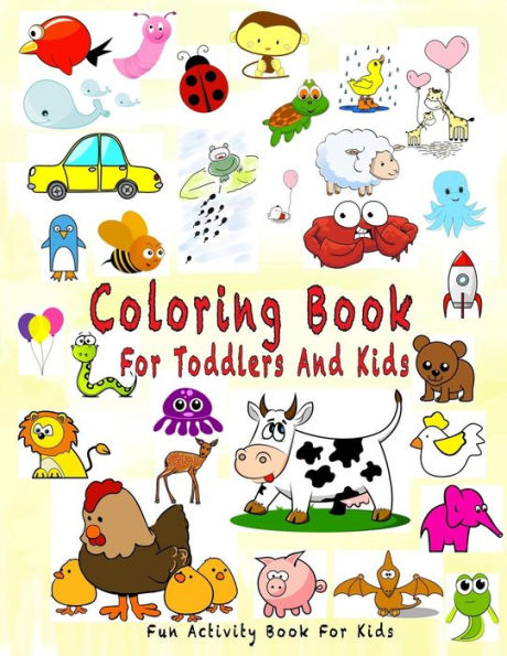 Coloring Book For Toddlers And Kids: Fun Activity Book For Kids: Simple And Fun Coloring, Drawing For Kids Ages 2-4, 4-8, Boys, Girls, Preschoolers (Activity Books For Toddlers)