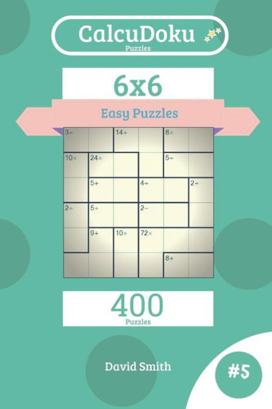 CalcuDoku Puzzles - 400 Easy Puzzles 6x6 vol.5 - David Smith ...