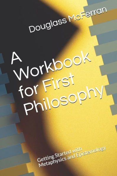 A Workbook for First Philosophy: Getting Started with Metaphysics and Epistemology