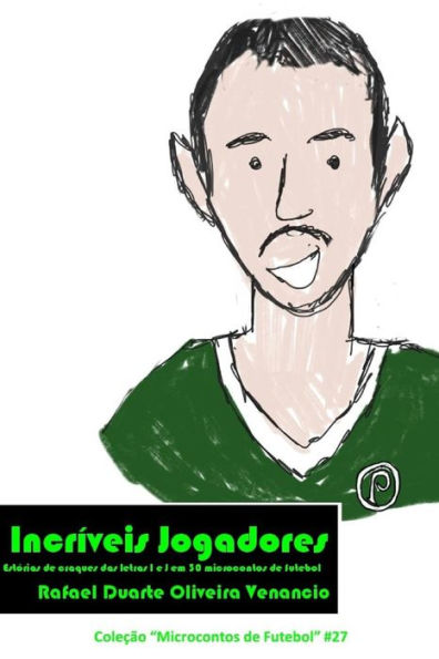 Incr?veis Jogadores: Est?rias de craques das letras I e J em 30 microcontos de futebol (Portuguese Edition)