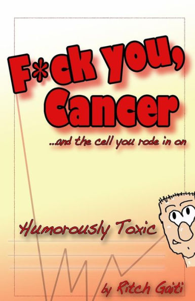 Fuck you Cancer.. and the cell you rode in on: Humorously toxic