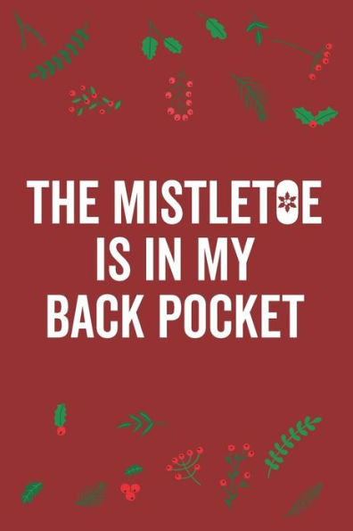 The Mistletoe Is In My Back Pocket