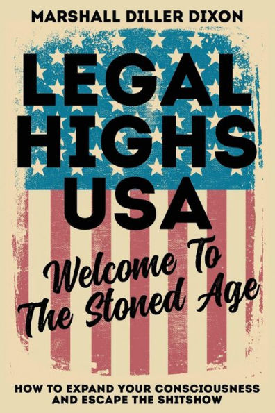 Legal Highs USA - Welcome To The Stoned Age: How To Expand Your Consciousness and Escape The Shitshow
