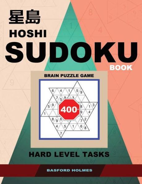 Hoshi Sudoku book. Brain puzzle game.: 400+. Hard level tasks. Book of logical puzzles.(plus 250 sudoku and 250 puzzles that can be printed). (Hoshi logic puzzles)