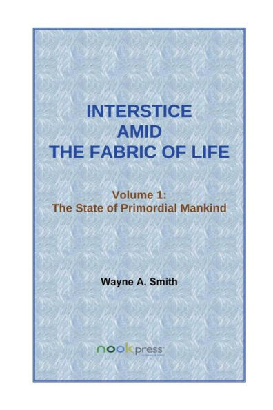 Interstice Amid the Fabric of Life : Vol. 1 : the State of Primordial Mankind