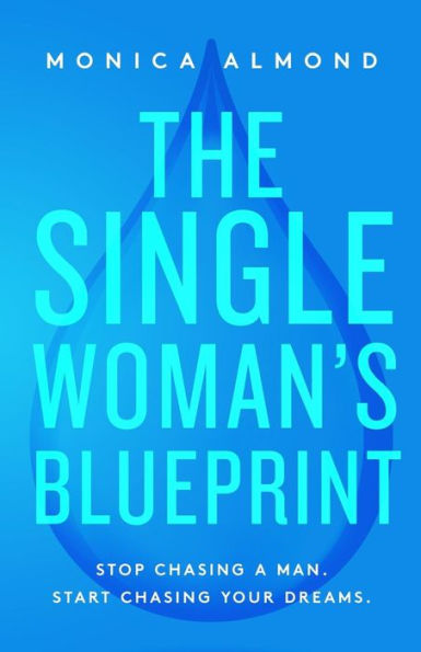 The Single Woman's Blueprint : Stop Chasing A Man. Start Chasing Your Dreams. - 9781732352018