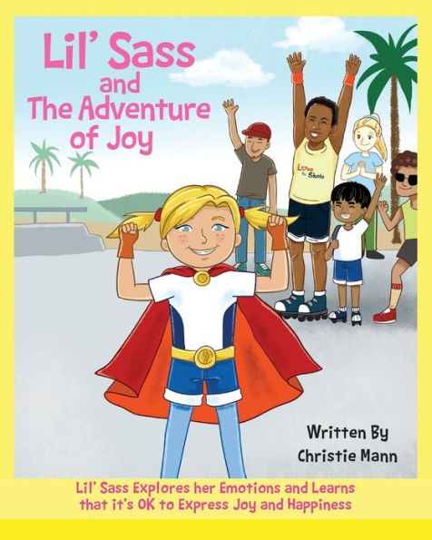 Lil' Sass And The Adventure Of Joy : Lil' Sass Explores Her Emotions And Learns That It's Ok To Express Joy