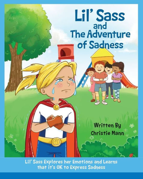 Lil' Sass And The Adventure Of Sadness : Lil' Sass Explores Her Emotions And Learns That It's Ok To Express Sadness