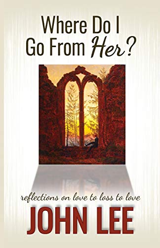 Where Do I Go From Her? : A Journey From Love to Loss to Love