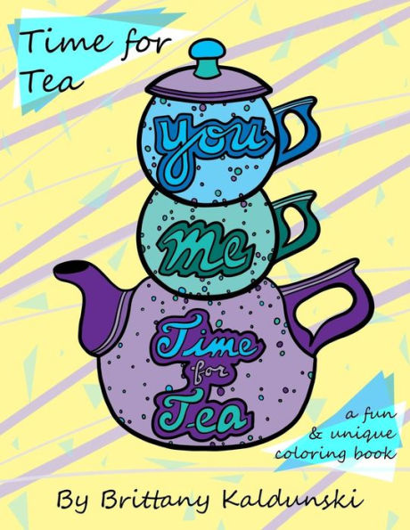 Time For Tea : A Fun & Unique Coloring Book